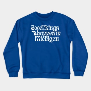 Good Things Happen In Michigan Crewneck Sweatshirt